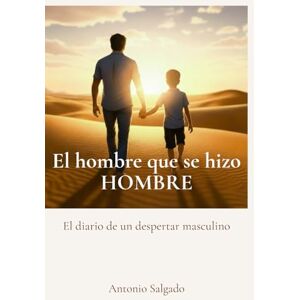 Salgado Karlsson, Sr. Antonio Sören El hombre que se hizo HOMBRE: Diario de un despertar masculino Salgado Karlsson, Sr. Antonio Sören El hombre que se hizo HOMBRE: Diario de un despertar masculino