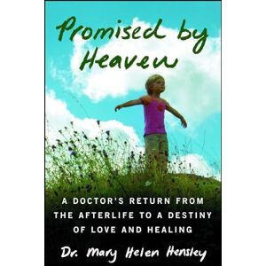 Hensley, Mary Helen Promised by Heaven: A Doctor's Return from the Afterlife to a Destiny of Love and Healing Hensley, Mary Helen Promised by Heaven: A Doctor's Return from the Afterlife to a Destiny of Love and Healing
