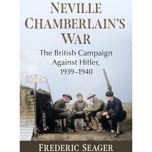 Seager, Frederic Neville Chamberlain's War: The British Campaign Against Hitler, 1939-1940 Seager, Frederic Neville Chamberlain's War: The British Campaign Against Hitler, 1939-1940