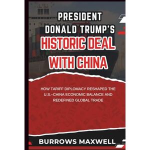 Maxwell, Burrows President Donald Trump’s Historic Deal with China: How Tariff Diplomacy Reshaped the U.S.–China Economic Balance and Redefined Global Trade Maxwell, Burrows President Donald Trump’s Historic Deal with China: How Tariff Diplomacy Reshaped the U.S.–China Economic Balance and Redefined Global Trade