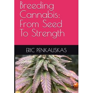 PENKAUSKAS, ERIC Breeding Cannabis: From Seed To Strength PENKAUSKAS, ERIC Breeding Cannabis: From Seed To Strength