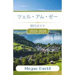 Megan David ツェル・アム・ゼー旅行ガイド 2025 2026: オーストリアの美しい楽園で、秘密のスポット、スリリングな冒険、そして本物のアルプス文化を発見しましょう Megan David ツェル・アム・ゼー旅行ガイド 2025 2026: オーストリアの美しい楽園で、秘密のスポット、スリリングな冒険、そして本物のアルプス文化を発見しましょう