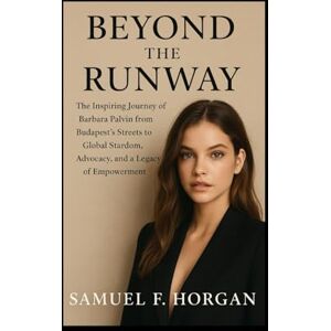 Horgan, Mr Samuel F Beyond the Runway: The Inspiring Journey of Barbara Palvin from Budapest’s Streets to Global Stardom, Advocacy, and a Legacy of Empowerment Horgan, Mr Samuel F Beyond the Runway: The Inspiring Journey of Barbara Palvin from Budapest’s Streets to Global Stardom, Advocacy, and a Legacy of Empowerment
