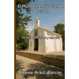 Aracil Alarcón, Vicente El Moralet, la más Grande y Olvidada: 25 km², 12 Núcleos y una voz (Así me levanté) Aracil Alarcón, Vicente El Moralet, la más Grande y Olvidada: 25 km², 12 Núcleos y una voz (Así me levanté)