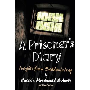 al-Amily, Hussain Mohammed A Prisoner’s Diary: Insights from Saddam’s Iraq al-Amily, Hussain Mohammed A Prisoner’s Diary: Insights from Saddam’s Iraq