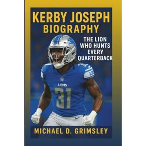 D. Grimsley, Michael KERBY JOSEPH BIOGRAPHY: The Lion Who Hunts Every Quarterback D. Grimsley, Michael KERBY JOSEPH BIOGRAPHY: The Lion Who Hunts Every Quarterback