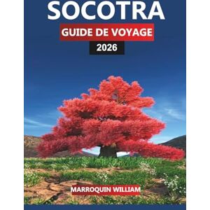 WILLIAM, MARROQUIN SOCOTRA GUIDE DE VOYAGE 2026: Explorez l'île de Socotra Arbres à sang de dragon, faune unique et conseils de voyage pratiques pour vos vacances WILLIAM, MARROQUIN SOCOTRA GUIDE DE VOYAGE 2026: Explorez l'île de Socotra Arbres à sang de dragon, faune unique et conseils de voyage pratiques pour vos vacances