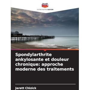 Chizick, Jarett Spondylarthrite ankylosante et douleur chronique: approche moderne des traitements Chizick, Jarett Spondylarthrite ankylosante et douleur chronique: approche moderne des traitements