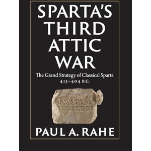 Rahe, Paul A. Sparta's Third Attic War: The Grand Strategy of Classical Sparta, 413-404 BC Rahe, Paul A. Sparta's Third Attic War: The Grand Strategy of Classical Sparta, 413-404 BC