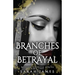 James, Sarah Branches of Betrayal: The sequel to the explosive, enemies-to-lovers dark romance novel Seeds of Sorrow (Modern Goddess Series): 2 James, Sarah Branches of Betrayal: The sequel to the explosive, enemies-to-lovers dark romance novel Seeds of Sorrow (Modern Goddess Series): 2