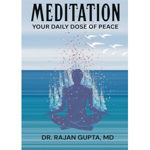 Gupta MD, Dr. Rajan Meditation Your Daily Dose of Peace Gupta MD, Dr. Rajan Meditation Your Daily Dose of Peace