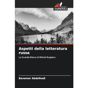 Abdelhadi, Benamar Aspetti della letteratura russa: La Guardia Bianca di Mikhail Bulgakov Abdelhadi, Benamar Aspetti della letteratura russa: La Guardia Bianca di Mikhail Bulgakov