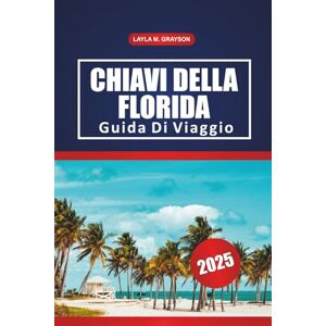 GRAYSON, LAYLA M. Chiavi Della Florida Guida Di Viaggio 2025: Esplorando le principali attrazioni, le gemme nascoste, le spiagge e i consigli pratici per un viaggio indimenticabile in Florida GRAYSON, LAYLA M. Chiavi Della Florida Guida Di Viaggio 2025: Esplorando le principali attrazioni, le gemme nascoste, le spiagge e i consigli pratici per un viaggio indimenticabile in Florida