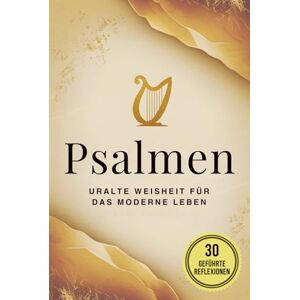 Autoren, Verschiedene Psalmen: Eine uralte Weisheit für das moderne Leben: Vollständige Ausgabe der beliebtesten Gebete der Bibel mit 30 spirituellen Journaling-Impulsen für Reflexion und persönliches Wachstum Autoren, Verschiedene Psalmen: Eine uralte Weisheit für das moderne Leben: Vollständige Ausgabe der beliebtesten Gebete der Bibel mit 30 spirituellen Journaling-Impulsen für Reflexion und persönliches Wachstum