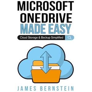 Bernstein, James Microsoft OneDrive Made Easy: Cloud Storage & Backup Simplified (Productivity Apps Made Easy) Bernstein, James Microsoft OneDrive Made Easy: Cloud Storage & Backup Simplified (Productivity Apps Made Easy)