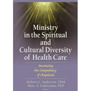 Ministry in the Spiritual and Cultural Diversity of Health Care: Increasing the Competency of Chaplains Ministry in the Spiritual and Cultural Diversity of Health Care: Increasing the Competency of Chaplains