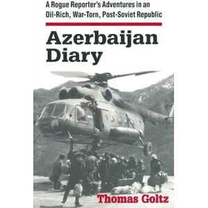 Goltz, Thomas Azerbaijan Diary: A Rogue Reporter's Adventures in an Oil-rich, War-torn, Post-Soviet Republic Goltz, Thomas Azerbaijan Diary: A Rogue Reporter's Adventures in an Oil-rich, War-torn, Post-Soviet Republic