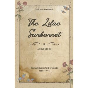 Rutherford Crockett, Samuel The Lilac Sunbonnet (Illustrated): A Love Story Rutherford Crockett, Samuel The Lilac Sunbonnet (Illustrated): A Love Story