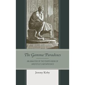 Lexington Books The Gamma Paradoxes: An Analysis of the Fourth Book of Aristotle’s Metaphysics Lexington Books The Gamma Paradoxes: An Analysis of the Fourth Book of Aristotle’s Metaphysics