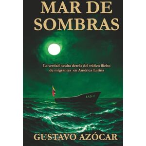 azocar alcala, gustavo MAR DE SOMBRAS: La verdad oculta detrás del tráfico ilícito de migrantes en América Latina azocar alcala, gustavo MAR DE SOMBRAS: La verdad oculta detrás del tráfico ilícito de migrantes en América Latina
