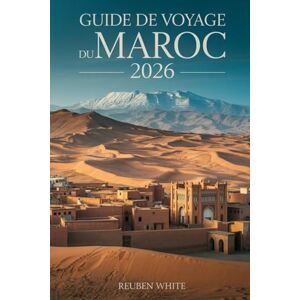White, Reuben GUIDE DE VOYAGE DU MAROC 2026: Un manuel pratique pour les visiteurs pour la première fois: évitez les arnaques, explorez les villes, le désert et la culture, avec itinéraires, conseils de sécurité e White, Reuben GUIDE DE VOYAGE DU MAROC 2026: Un manuel pratique pour les visiteurs pour la première fois: évitez les arnaques, explorez les villes, le désert et la culture, avec itinéraires, conseils de sécurité e