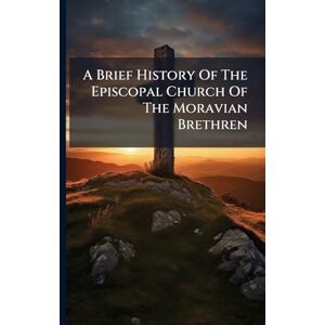 Anonymous A Brief History Of The Episcopal Church Of The Moravian Brethren Anonymous A Brief History Of The Episcopal Church Of The Moravian Brethren