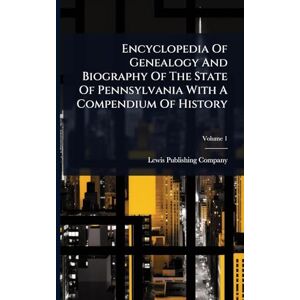 Company, Lewis Publishing Encyclopedia Of Genealogy And Biography Of The State Of Pennsylvania With A Compendium Of History Company, Lewis Publishing Encyclopedia Of Genealogy And Biography Of The State Of Pennsylvania With A Compendium Of History