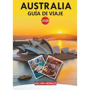 GERALD, KELVIN AUSTRALIA Guía de viaje 2026: Vacaciones en Australia: paseos costeros, parques nacionales y aventuras en la ciudad GERALD, KELVIN AUSTRALIA Guía de viaje 2026: Vacaciones en Australia: paseos costeros, parques nacionales y aventuras en la ciudad