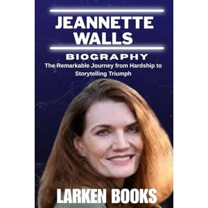 BOOKS, LARKEN JEANNETTE WALLS BIOGRAPHY: The Remarkable Journey from Hardship to Storytelling Triumph BOOKS, LARKEN JEANNETTE WALLS BIOGRAPHY: The Remarkable Journey from Hardship to Storytelling Triumph