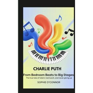 Connor, Sophie O' CHARLIE PUTH: From Bedroom Beats to Big Stages:The true tale of talent, hard work, and never giving up. Connor, Sophie O' CHARLIE PUTH: From Bedroom Beats to Big Stages:The true tale of talent, hard work, and never giving up.
