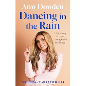 Dowden, Amy Dancing in the Rain: My story of hope, courage and resilience Dowden, Amy Dancing in the Rain: My story of hope, courage and resilience