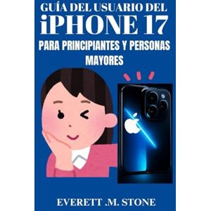 .M. STONE, EVERETT GUÍA DEL USUARIO DEL IPHONE 17 PARA PRINCIPIANTES Y PERSONAS MAYORES: Manual Paso A Paso Para Configurar, Navegar Y Dominar Su Dispositivo Con Tutoriales Fáciles De Seguir .M. STONE, EVERETT GUÍA DEL USUARIO DEL IPHONE 17 PARA PRINCIPIANTES Y PERSONAS MAYORES: Manual Paso A Paso Para Configurar, Navegar Y Dominar Su Dispositivo Con Tutoriales Fáciles De Seguir