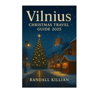 Killian, Randall Vilnius Christmas Travel Guide 2025: Explore top markets, ski centres, seasonal festivals, and the most authentic places to stay, eat, and enjoy the city like a local Killian, Randall Vilnius Christmas Travel Guide 2025: Explore top markets, ski centres, seasonal festivals, and the most authentic places to stay, eat, and enjoy the city like a local