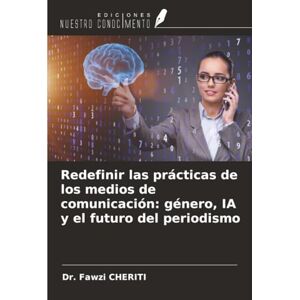 CHERITI, Dr. Fawzi Redefinir las prácticas de los medios de comunicación: género, IA y el futuro del periodismo CHERITI, Dr. Fawzi Redefinir las prácticas de los medios de comunicación: género, IA y el futuro del periodismo