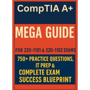 Russell, Josh CompTIA A+ Mega Guide: For 220-1101 & 220-1102 Exams 750+ Practice Questions IT Prep & Complete Exam Success Blueprint Russell, Josh CompTIA A+ Mega Guide: For 220-1101 & 220-1102 Exams 750+ Practice Questions IT Prep & Complete Exam Success Blueprint