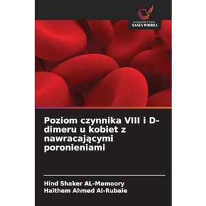 Al-Mamoory, Hind Shaker Poziom czynnika VIII i D-dimeru u kobiet z nawracającymi poronieniami Al-Mamoory, Hind Shaker Poziom czynnika VIII i D-dimeru u kobiet z nawracającymi poronieniami