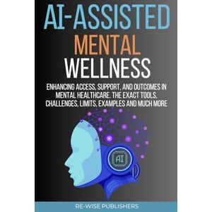 Publishers, Re-Wise AI-Assisted Mental Wellness: Enhancing Access, Support, and Outcomes in Mental Healthcare Publishers, Re-Wise AI-Assisted Mental Wellness: Enhancing Access, Support, and Outcomes in Mental Healthcare