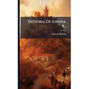 Mariana, Juan De Historia De España, 8... Mariana, Juan De Historia De España, 8...
