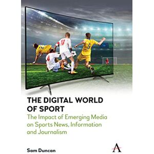 Anthem Press The Digital World of Sport: The Impact of Emerging Media on Sports News, Information and Journalism (Anthem Studies in Emerging Media and Society) Anthem Press The Digital World of Sport: The Impact of Emerging Media on Sports News, Information and Journalism (Anthem Studies in Emerging Media and Society)