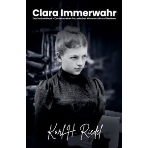 Riedel, Karl H Clara Immerwahr Das lautlose Feuer Das Leben einer Frau zwischen Wissenschaft und Gewissen Riedel, Karl H Clara Immerwahr Das lautlose Feuer Das Leben einer Frau zwischen Wissenschaft und Gewissen