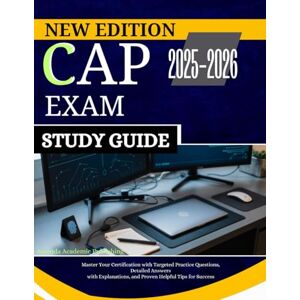 Academic Publishing, Ascenda CAP EXAM STUDY GUIDE 2025-2026: Master Your Certification with Targeted Practice Questions, Detailed Answers with Explanations, and Proven Helpful Tips for Success Academic Publishing, Ascenda CAP EXAM STUDY GUIDE 2025-2026: Master Your Certification with Targeted Practice Questions, Detailed Answers with Explanations, and Proven Helpful Tips for Success