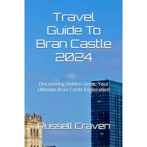 Craven, Russell Travel Guide To Bran Castle 2024: Discovering Hidden Gems: Your Ultimate Bran Castle Exploration Craven, Russell Travel Guide To Bran Castle 2024: Discovering Hidden Gems: Your Ultimate Bran Castle Exploration