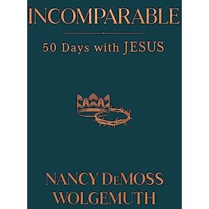 Wolgemuth Incomparable: 50 Days with Jesus Wolgemuth Incomparable: 50 Days with Jesus