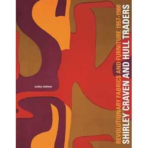 Jackson Shirley Craven and Hull Traders: Revolutionary Fabrics and Furniture 1957-1980 Jackson Shirley Craven and Hull Traders: Revolutionary Fabrics and Furniture 1957-1980