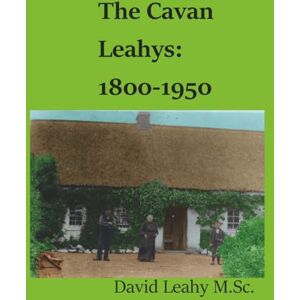 Leahy M.Sc, Mr David The Cavan Leahys:1800-1950: Volume 2 Leahy M.Sc, Mr David The Cavan Leahys:1800-1950: Volume 2