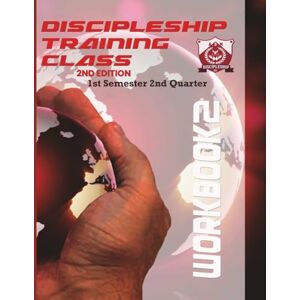 Bailey, Arthur Discipleship Training Program Workbook 2: 1st Semester 2nd Quarter Bailey, Arthur Discipleship Training Program Workbook 2: 1st Semester 2nd Quarter