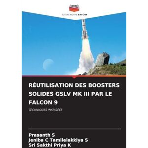 S, Prasanth Réutilisation Des Boosters Solides Gslv Mk III Par Le Falcon 9: TECHNIQUES INSPIRÉES S, Prasanth Réutilisation Des Boosters Solides Gslv Mk III Par Le Falcon 9: TECHNIQUES INSPIRÉES