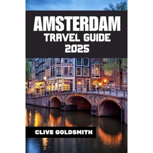 Goldsmith, Clive AMSTERDAM TRAVEL GUIDE 2025: Explore the Venice of the North Like a Local — with Confidence and Curiosity (The Explorer’s Footprint Series) Goldsmith, Clive AMSTERDAM TRAVEL GUIDE 2025: Explore the Venice of the North Like a Local — with Confidence and Curiosity (The Explorer’s Footprint Series)