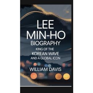 DAVIS, WILLIAM LEE MIN- HO BIOGRAPHY:: King of the Korean Wave and a Global Icon. DAVIS, WILLIAM LEE MIN- HO BIOGRAPHY:: King of the Korean Wave and a Global Icon.