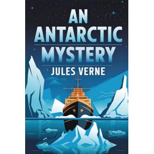 Verne, Jules An Antarctic Mystery (Sequel to Edgar Allan Poe's Arthur Gordon Pym): A New Translation Verne, Jules An Antarctic Mystery (Sequel to Edgar Allan Poe's Arthur Gordon Pym): A New Translation